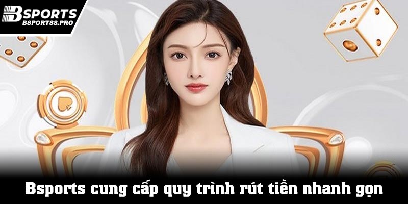 Bsports cung cấp quy trình rút tiền nhanh gọn