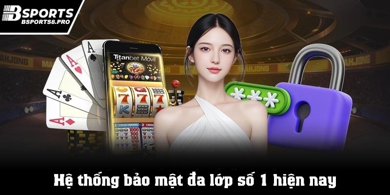 Bsports với hệ thống bảo mật đa lớp số 1 hiện nay