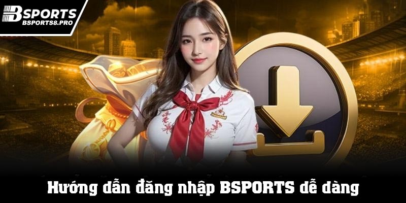 Hướng dẫn đăng nhập Bsports dễ dàng