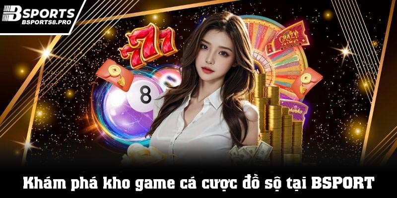 Khám phá kho game cá cược đồ sộ tại Bsports
