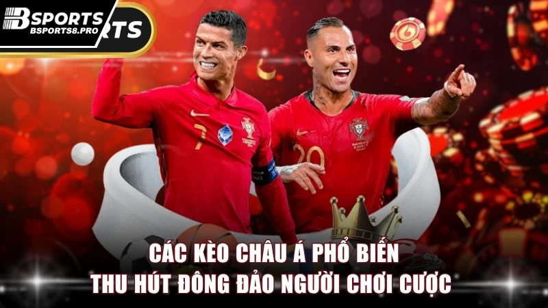 Các kèo Châu Á phổ biến thu hút đông đảo người chơi cược 