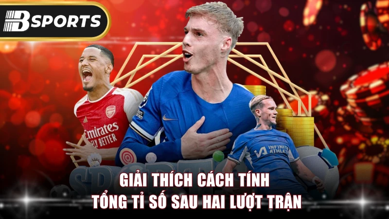 Giải thích cách tính tổng tỉ số sau hai lượt trận.