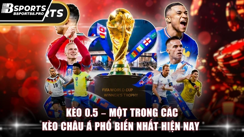Kèo 0.5 – Một trong các kèo Châu Á phổ biến nhất hiện nay 