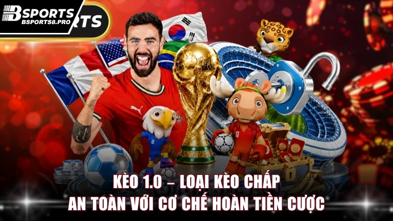 Kèo 1.0 – Loại kèo chấp an toàn với cơ chế hoàn tiền cược.