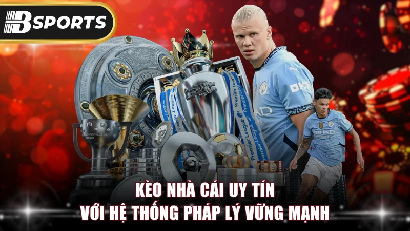 Kèo nhà cái uy tín với hệ thống pháp lý vững mạnh