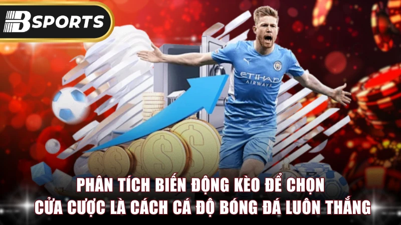 Phân tích biến động kèo để chọn cửa cược là cách cá độ bóng đá luôn thắng.