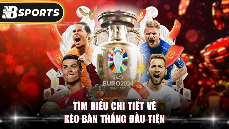 Tìm hiểu chi tiết về kèo bàn thắng đầu tiên